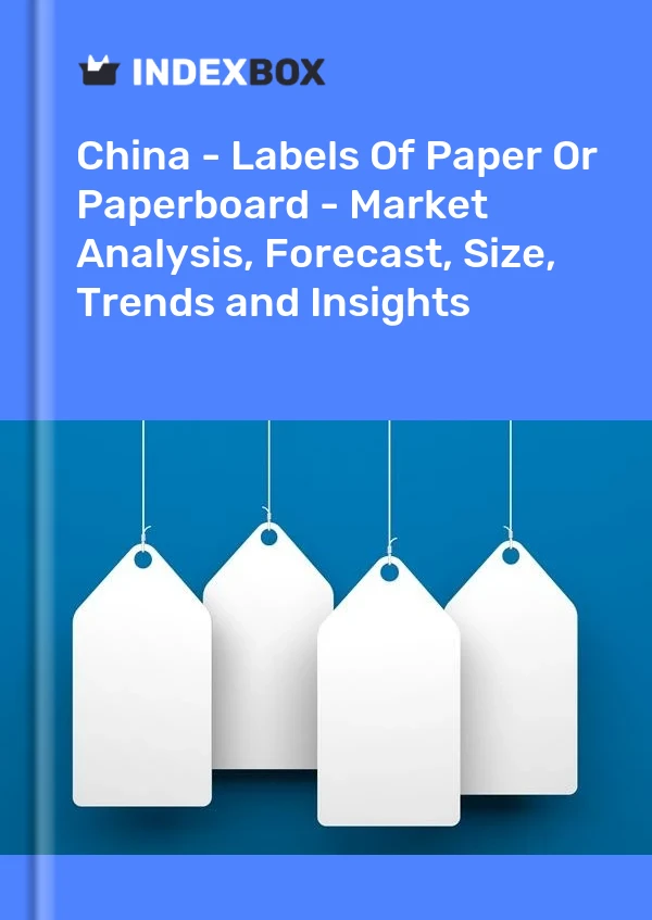 Chine - Étiquettes en papier ou en carton - Analyse du marché, prévisions, taille, tendances et perspectives