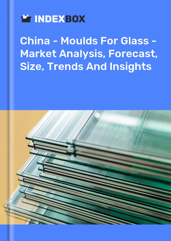 Rapport Chine - Moules pour le verre - Analyse du marché, prévisions, taille, tendances et perspectives for 499$