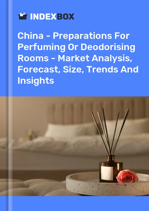 Chine - Préparations pour parfumer ou désodoriser les salles - Analyse du marché, prévisions, taille, tendances et perspectives