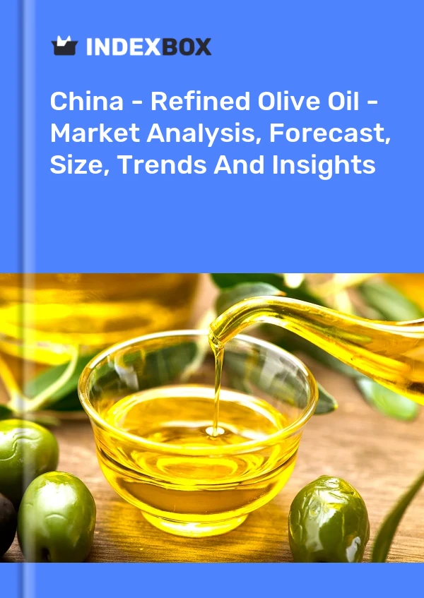 Chine - Huile d&#39;olive raffinée - Analyse du marché, prévisions, taille, tendances et perspectives