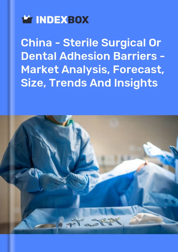 China - Sterile Surgical Or Dental Adhesion Barriers - Market Analysis, Forecast, Size, Trends And Insights