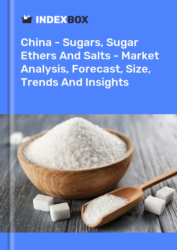 China - Sugars, Sugar Ethers And Salts - Market Analysis, Forecast, Size, Trends And Insights