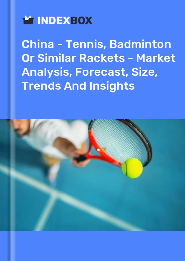 Rapport Chine - Raquettes de tennis, de badminton ou similaires - Analyse du marché, prévisions, taille, tendances et perspectives for 499$
