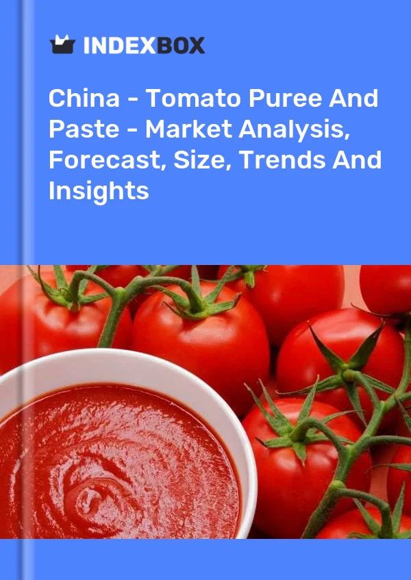 Chine - Purée et pâte de tomates - Analyse du marché, prévisions, taille, tendances et perspectives