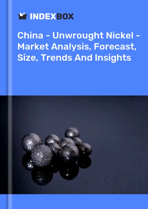 Chine - Nickel (brut) - Analyse du marché, prévisions, taille, tendances et perspectives