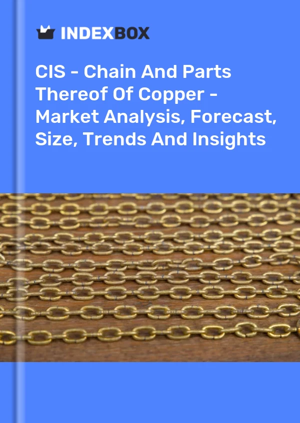 Report CIS - Chain and Parts Thereof of Copper - Market Analysis, Forecast, Size, Trends and Insights for 499$