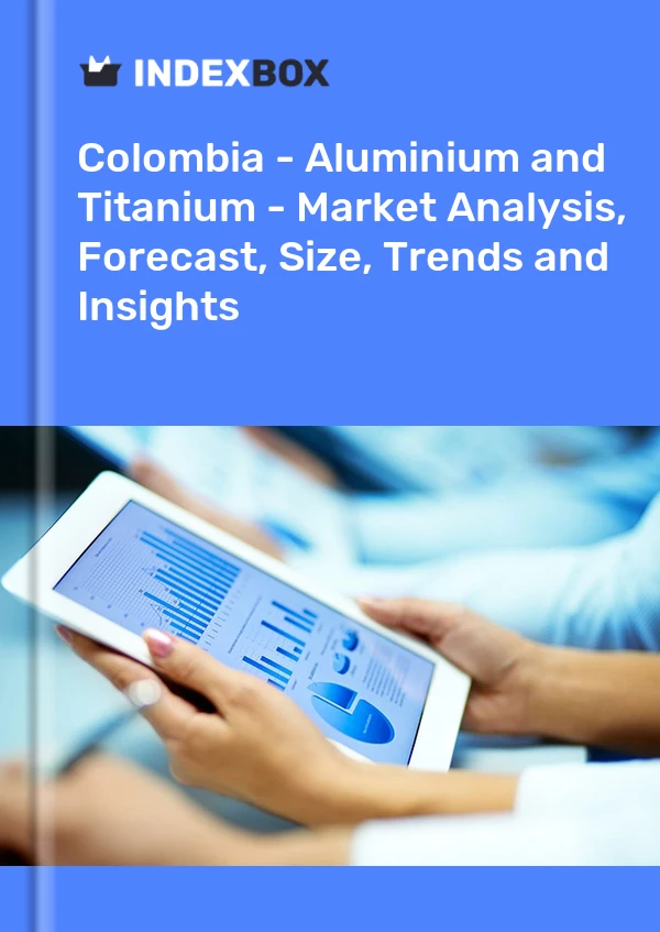 Colombia - Aluminium and Titanium - Market Analysis, Forecast, Size, Trends and Insights