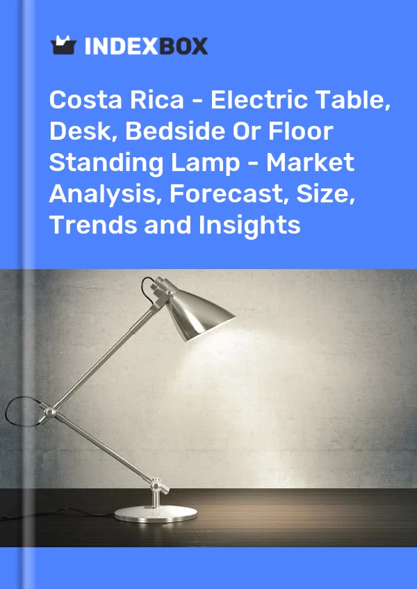 Report Costa Rica - Electric Table, Desk, Bedside or Floor Standing Lamp - Market Analysis, Forecast, Size, Trends and Insights for 499$