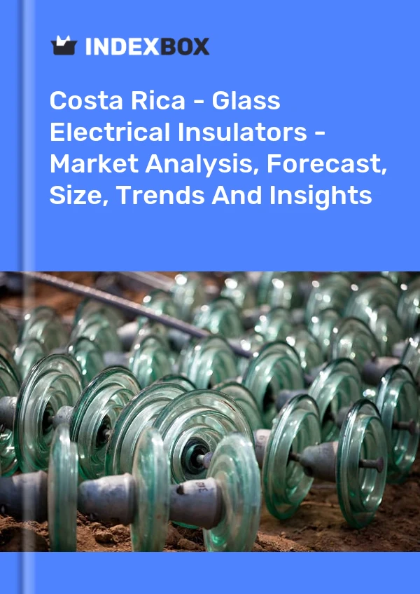 Report Costa Rica - Glass Electrical Insulators - Market Analysis, Forecast, Size, Trends and Insights for 499$