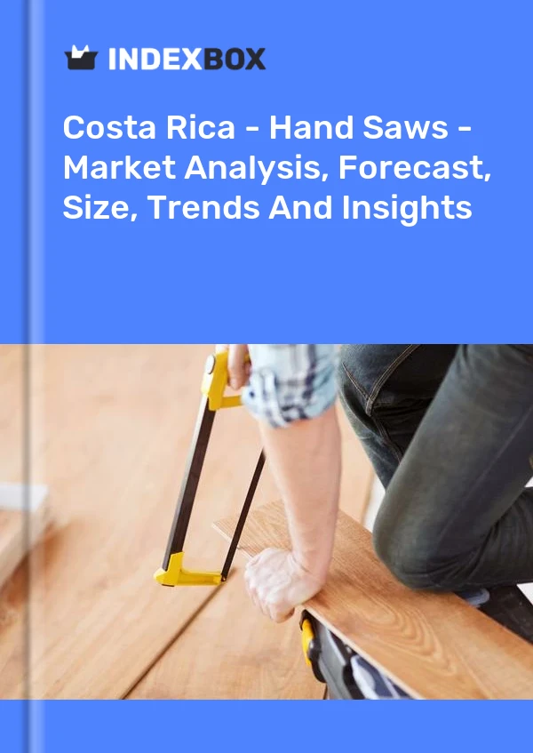 Costa Rica - Hand Saws - Market Analysis, Forecast, Size, Trends And Insights