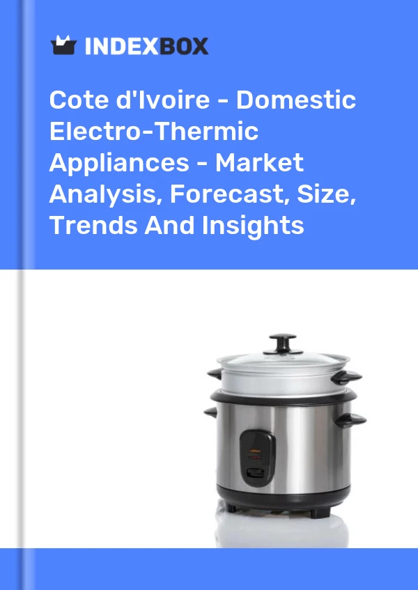 Report Cote d'Ivoire - Domestic Electro-Thermic Appliances - Market Analysis, Forecast, Size, Trends and Insights for 499$