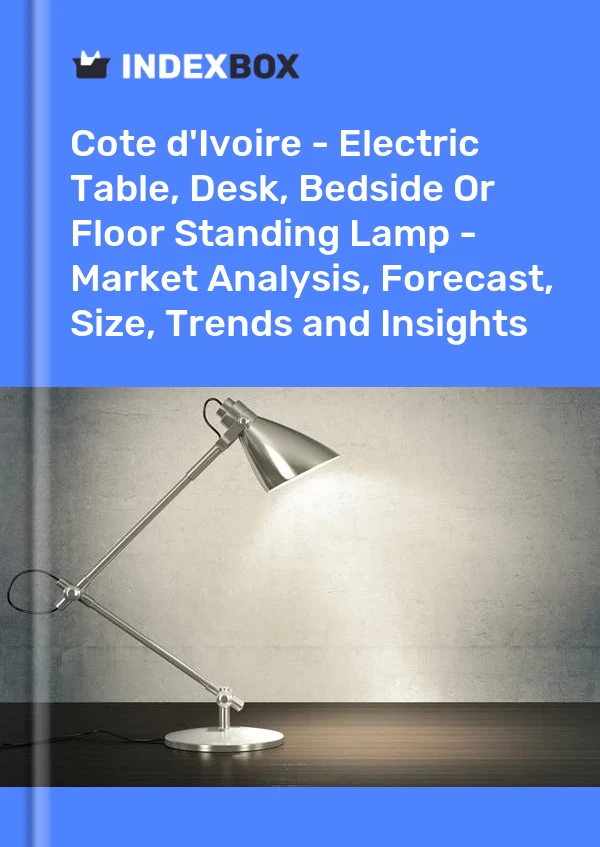 Report Cote d'Ivoire - Electric Table, Desk, Bedside or Floor Standing Lamp - Market Analysis, Forecast, Size, Trends and Insights for 499$
