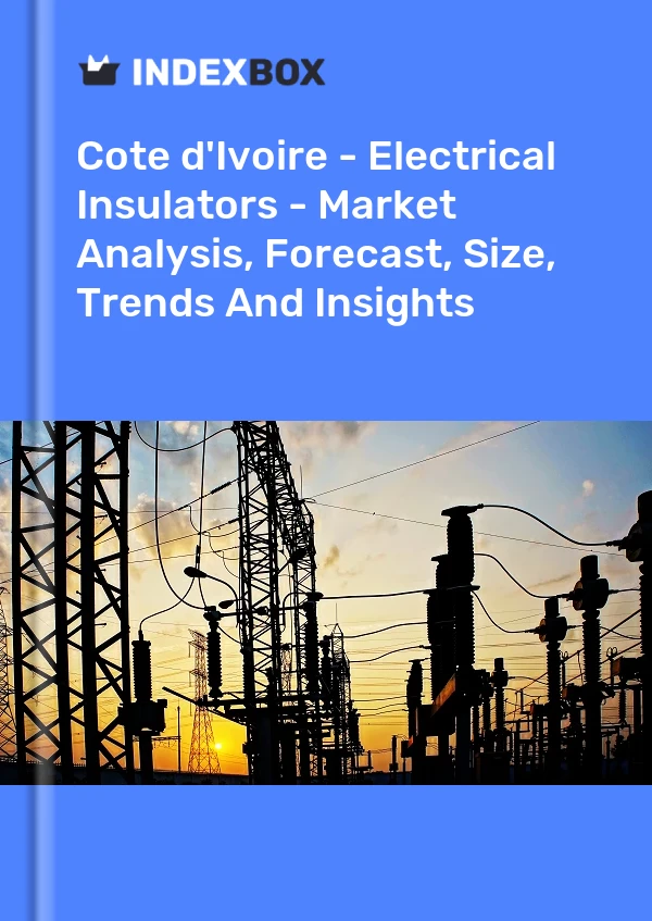 Report Cote d'Ivoire - Electrical Insulators - Market Analysis, Forecast, Size, Trends and Insights for 499$
