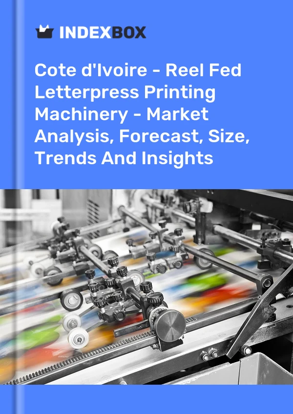 Report Cote d'Ivoire - Reel Fed Letterpress Printing Machinery - Market Analysis, Forecast, Size, Trends and Insights for 499$