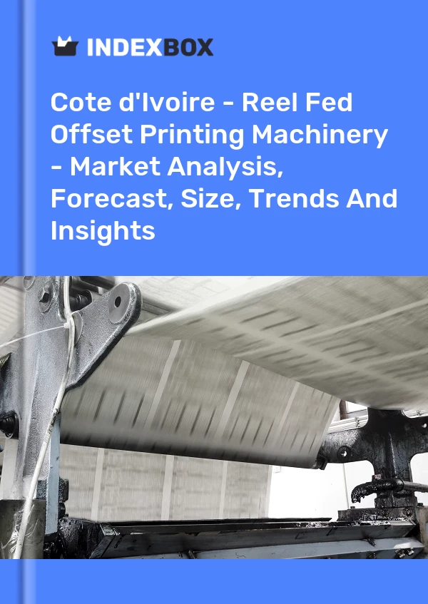 Report Cote d'Ivoire - Reel Fed Offset Printing Machinery - Market Analysis, Forecast, Size, Trends and Insights for 499$