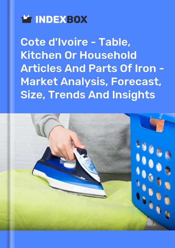 Report Cote d'Ivoire - Table, Kitchen or Household Articles and Parts of Iron - Market Analysis, Forecast, Size, Trends and Insights for 499$