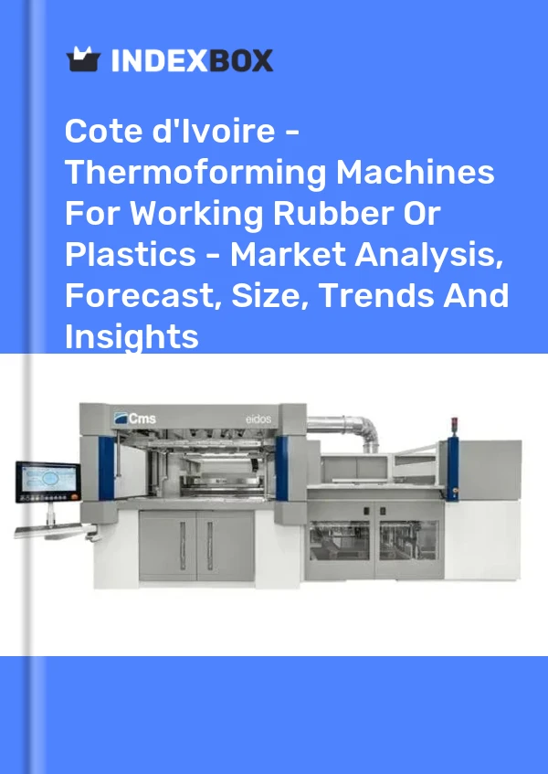 Report Cote d'Ivoire - Thermoforming Machines for Working Rubber or Plastics - Market Analysis, Forecast, Size, Trends and Insights for 499$