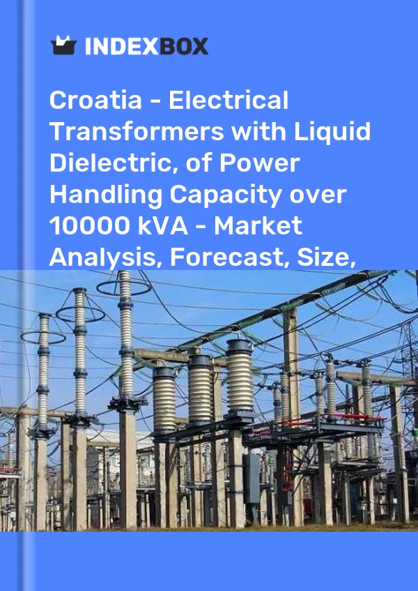Report Croatia - Electrical Transformers with Liquid Dielectric, of Power Handling Capacity over 10000 kVA - Market Analysis, Forecast, Size, Trends and Insights for 499$