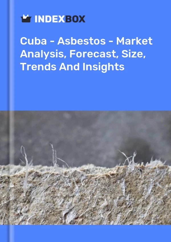Report Cuba - Asbestos - Market Analysis, Forecast, Size, Trends and Insights for 499$