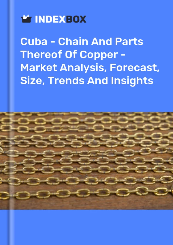 Report Cuba - Chain and Parts Thereof of Copper - Market Analysis, Forecast, Size, Trends and Insights for 499$