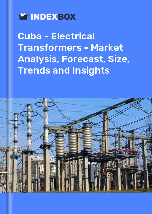 Report Cuba - Electrical Transformers - Market Analysis, Forecast, Size, Trends and Insights for 499$