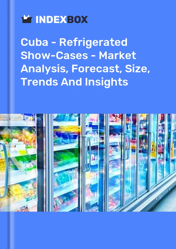 Report Cuba - Refrigerated Show-Cases - Market Analysis, Forecast, Size, Trends and Insights for 499$
