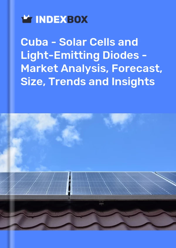 Report Cuba - Solar Cells and Light-Emitting Diodes - Market Analysis, Forecast, Size, Trends and Insights for 499$