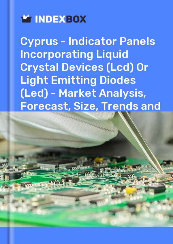 Report Cyprus - Indicator Panels Incorporating Liquid Crystal Devices (Lcd) or Light Emitting Diodes (Led) - Market Analysis, Forecast, Size, Trends and Insights for 499$
