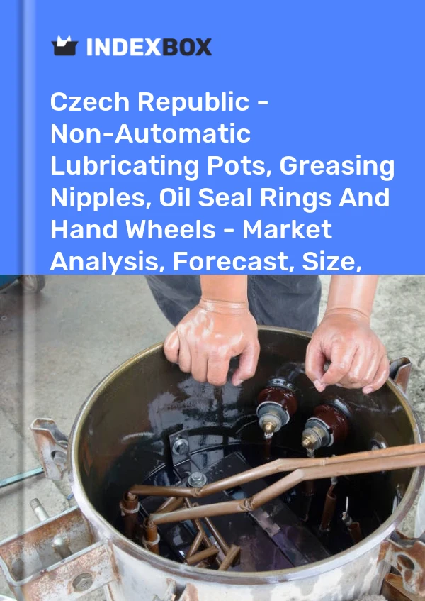 Czech Republic - Non-Automatic Lubricating Pots, Greasing Nipples, Oil Seal Rings And Hand Wheels - Market Analysis, Forecast, Size, Trends And Insights