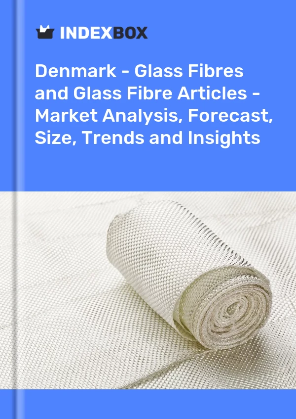 Report Denmark - Glass Fibres and Glass Fibre Articles - Market Analysis, Forecast, Size, Trends and Insights for 499$