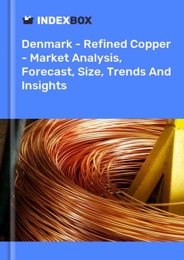 Report Denmark - Refined Copper - Market Analysis, Forecast, Size, Trends and Insights for 499$