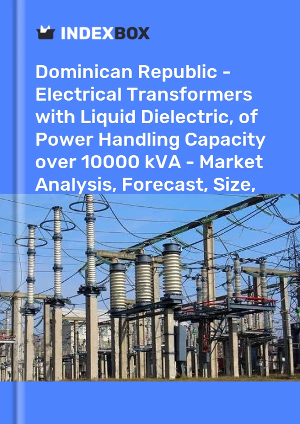 Report Dominican Republic - Electrical Transformers with Liquid Dielectric, of Power Handling Capacity over 10000 kVA - Market Analysis, Forecast, Size, Trends and Insights for 499$