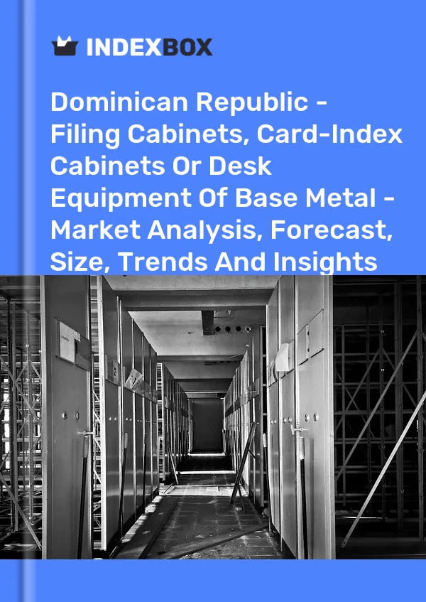 Dominican Republic - Filing Cabinets, Card-Index Cabinets Or Desk Equipment Of Base Metal - Market Analysis, Forecast, Size, Trends And Insights