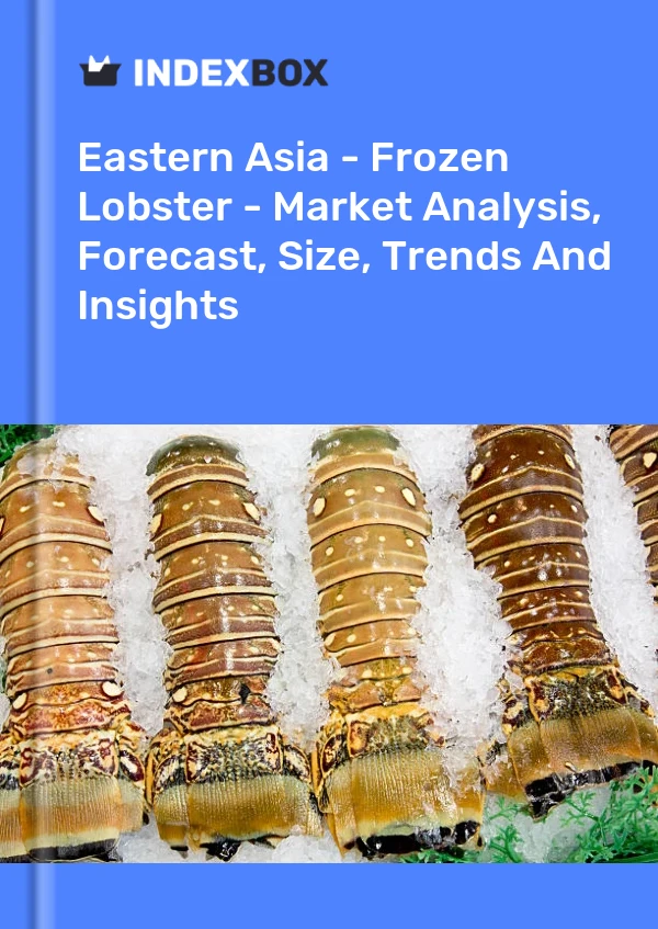 Report Eastern Asia - Frozen Lobster - Market Analysis, Forecast, Size, Trends and Insights for 499$