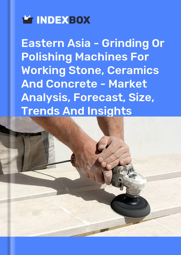Report Eastern Asia - Grinding or Polishing Machines for Working Stone, Ceramics and Concrete - Market Analysis, Forecast, Size, Trends and Insights for 499$