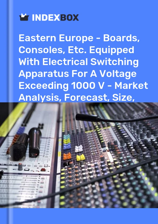Report Eastern Europe - Boards, Consoles, Etc. Equipped With Electrical Switching Apparatus for A Voltage Exceeding 1000 V - Market Analysis, Forecast, Size, Trends and Insights for 499$
