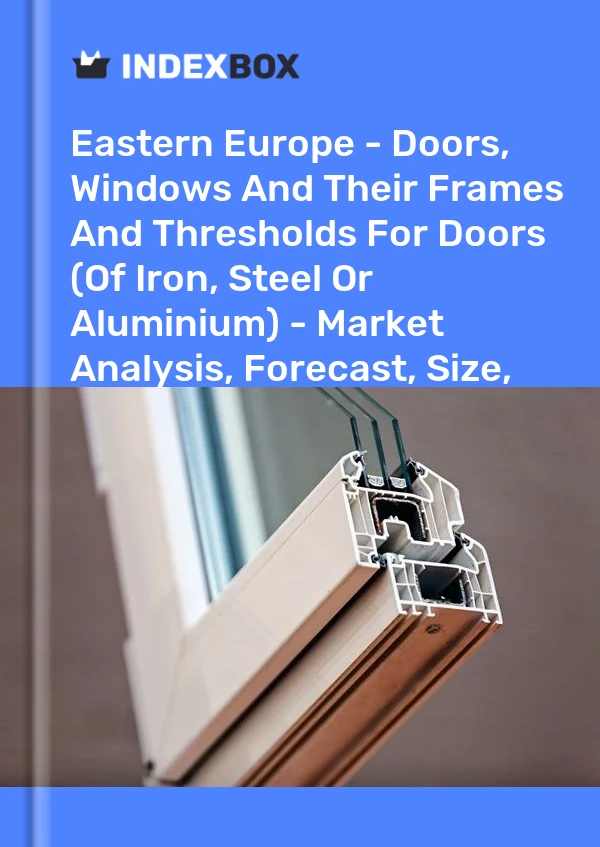 Report Eastern Europe - Doors, Windows and Their Frames and Thresholds for Doors (Of Iron, Steel or Aluminium) - Market Analysis, Forecast, Size, Trends and Insights for 499$