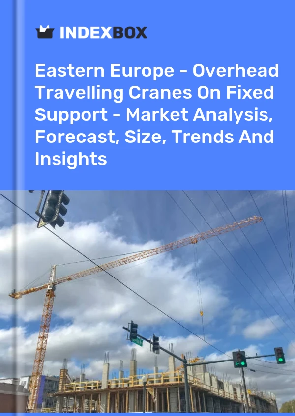 Report Eastern Europe - Overhead Travelling Cranes on Fixed Support - Market Analysis, Forecast, Size, Trends and Insights for 499$