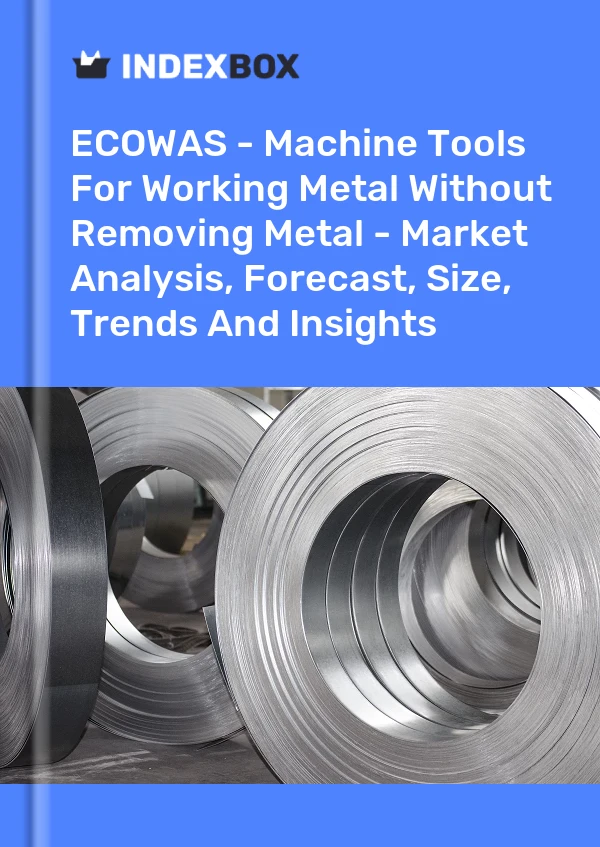 Report ECOWAS - Machine Tools for Working Metal Without Removing Metal - Market Analysis, Forecast, Size, Trends and Insights for 499$