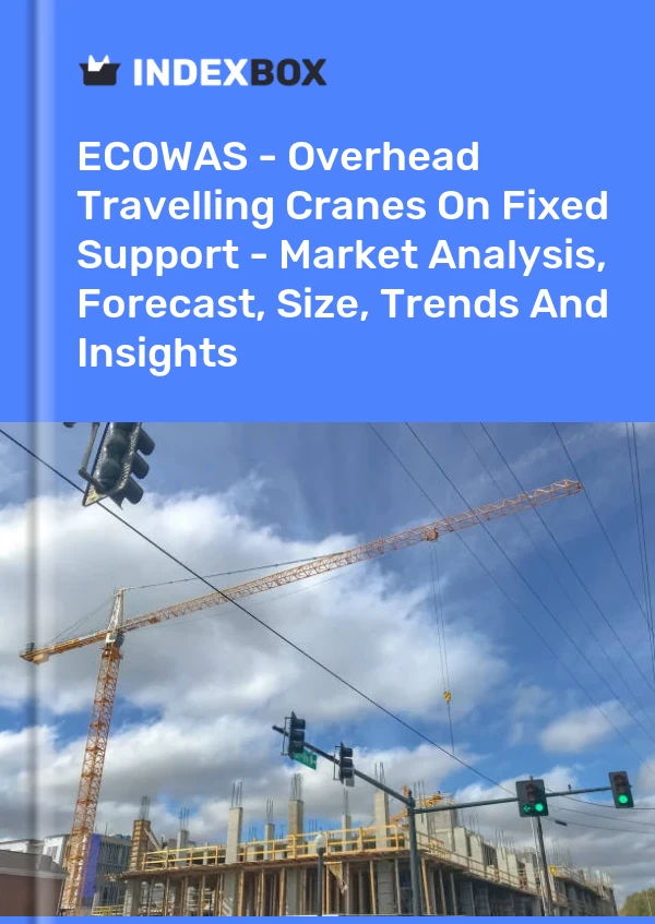 Report ECOWAS - Overhead Travelling Cranes on Fixed Support - Market Analysis, Forecast, Size, Trends and Insights for 499$