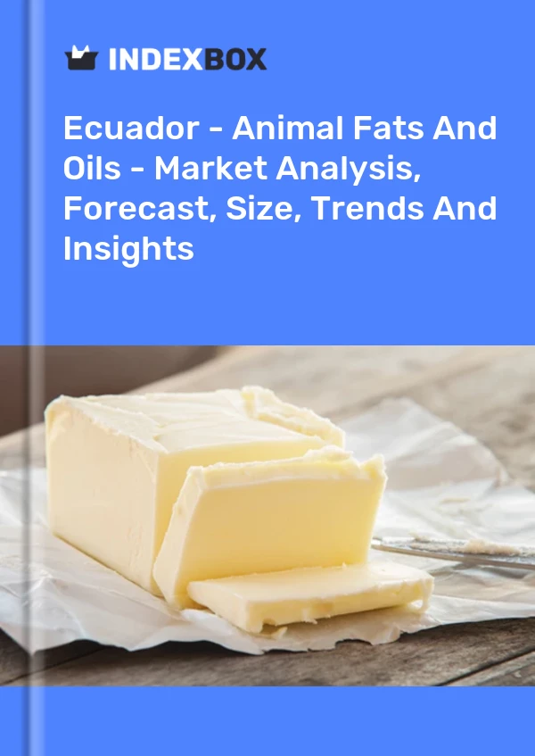 Ecuador - Animal Fats And Oils - Market Analysis, Forecast, Size, Trends And Insights