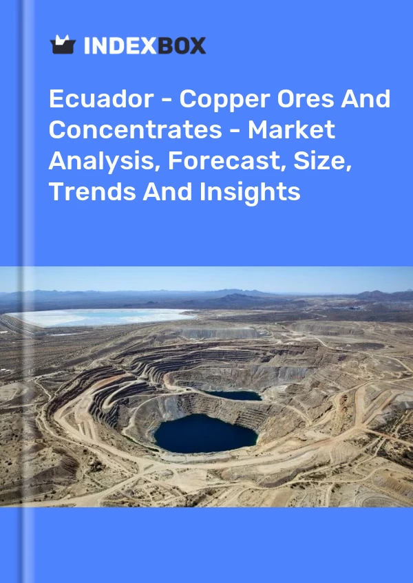 Report Ecuador - Copper Ores and Concentrates - Market Analysis, Forecast, Size, Trends and Insights for 499$
