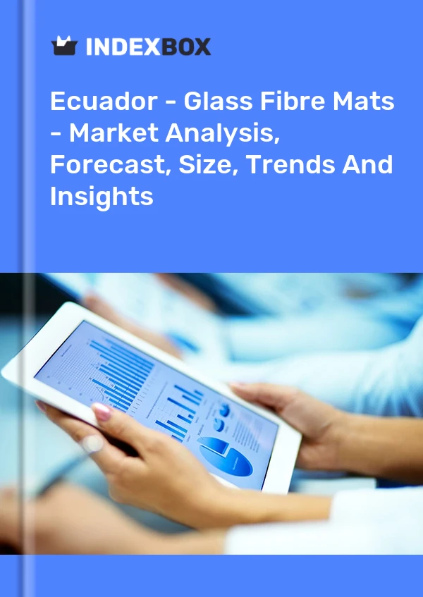 Ecuador - Glass Fibre Mats - Market Analysis, Forecast, Size, Trends And Insights