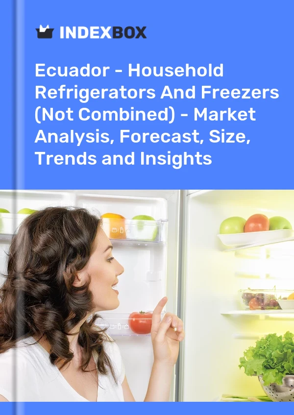 Ecuador - Household Refrigerators And Freezers (Not Combined) - Market Analysis, Forecast, Size, Trends and Insights