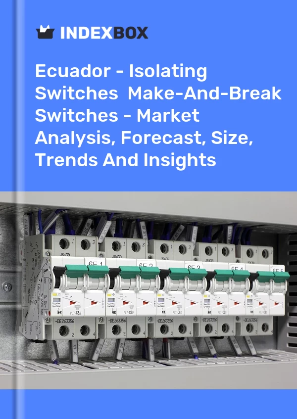 Ecuador - Isolating Switches & Make-And-Break Switches - Market Analysis, Forecast, Size, Trends And Insights