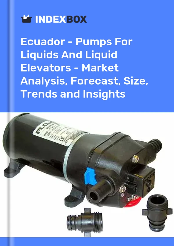 Ecuador - Pumps For Liquids And Liquid Elevators - Market Analysis, Forecast, Size, Trends and Insights