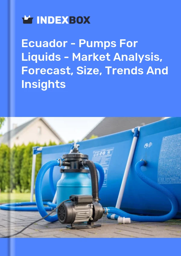 Report Ecuador - Pumps for Liquids - Market Analysis, Forecast, Size, Trends and Insights for 499$