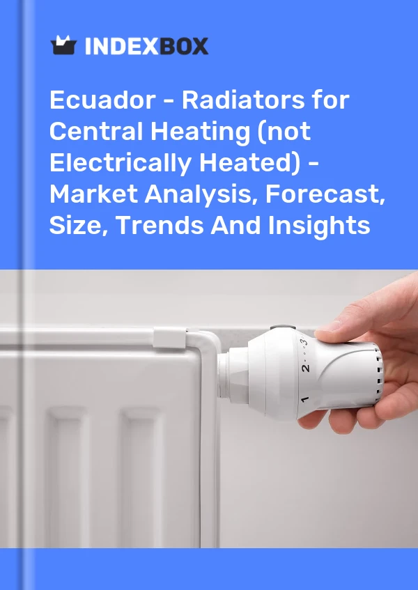 Report Ecuador - Radiators for Central Heating (not Electrically Heated) - Market Analysis, Forecast, Size, Trends and Insights for 499$