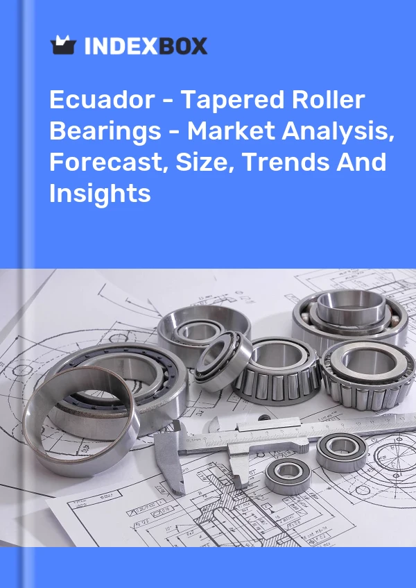 Ecuador - Tapered Roller Bearings - Market Analysis, Forecast, Size, Trends And Insights