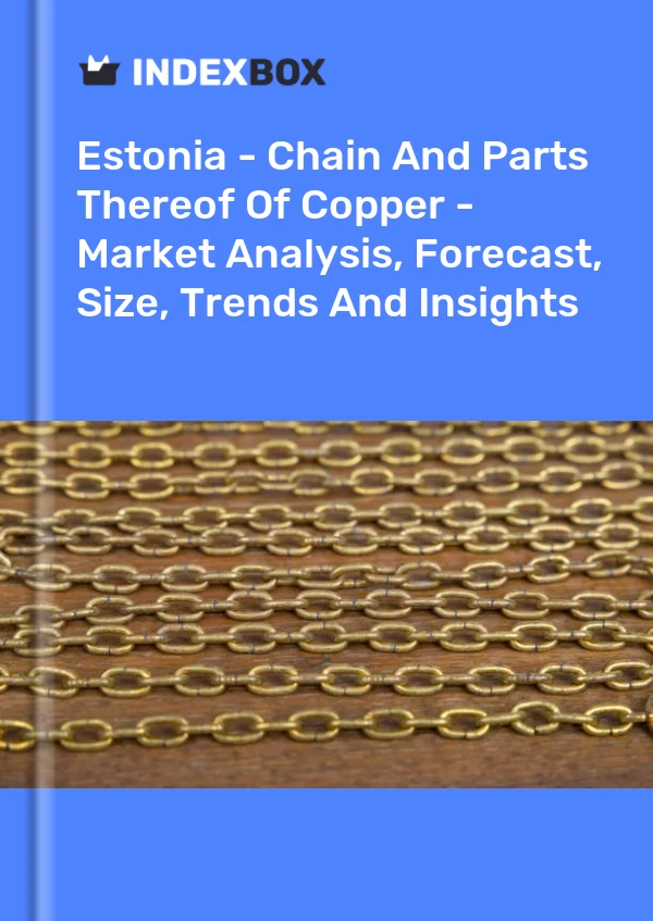 Report Estonia - Chain and Parts Thereof of Copper - Market Analysis, Forecast, Size, Trends and Insights for 499$